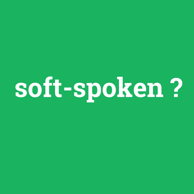 soft-spoken, soft-spoken nedir ,soft-spoken ne demek