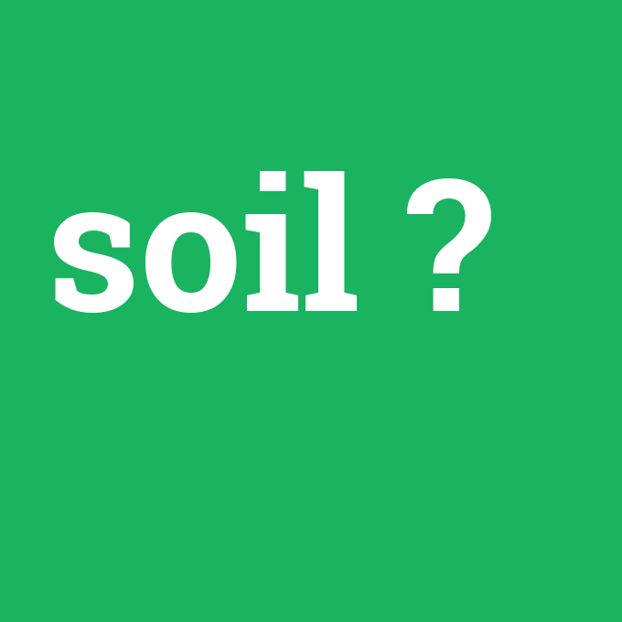 soil, soil nedir ,soil ne demek