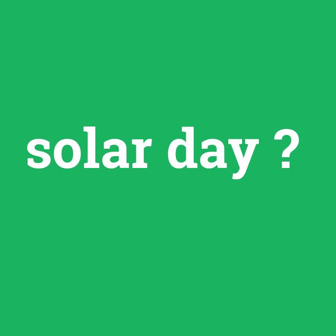 solar day, solar day nedir ,solar day ne demek