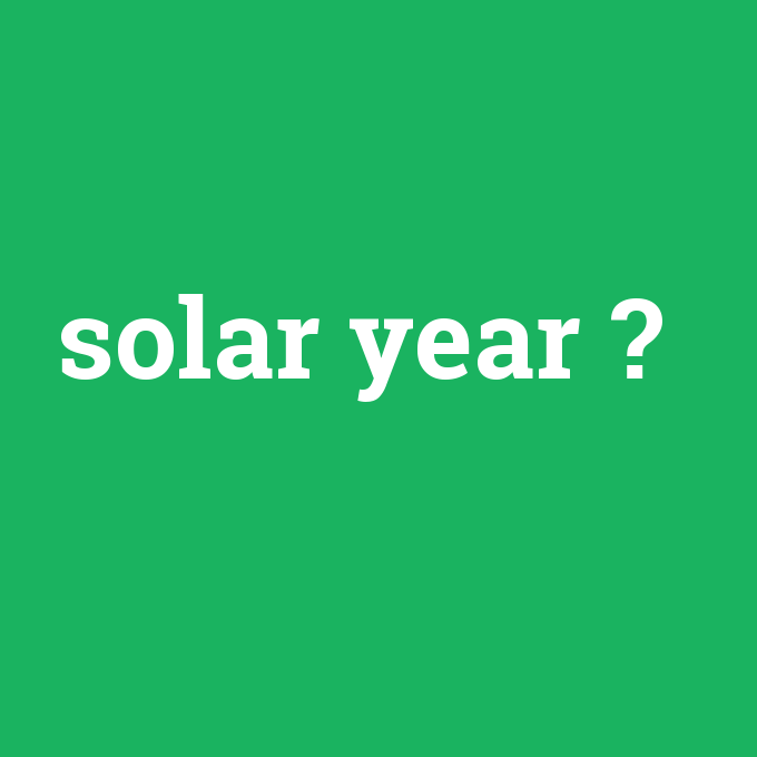 solar year, solar year nedir ,solar year ne demek