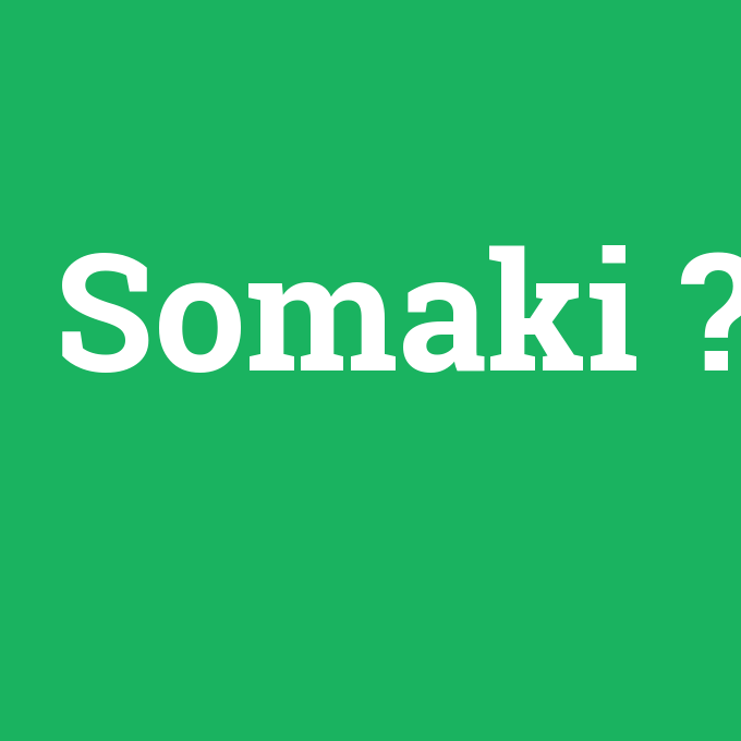Somaki, Somaki nedir ,Somaki ne demek