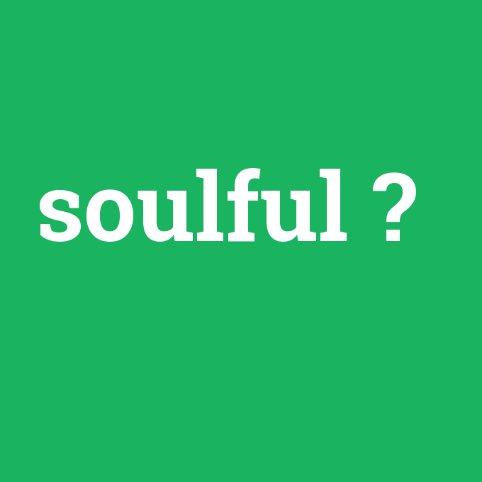 soulful, soulful nedir ,soulful ne demek