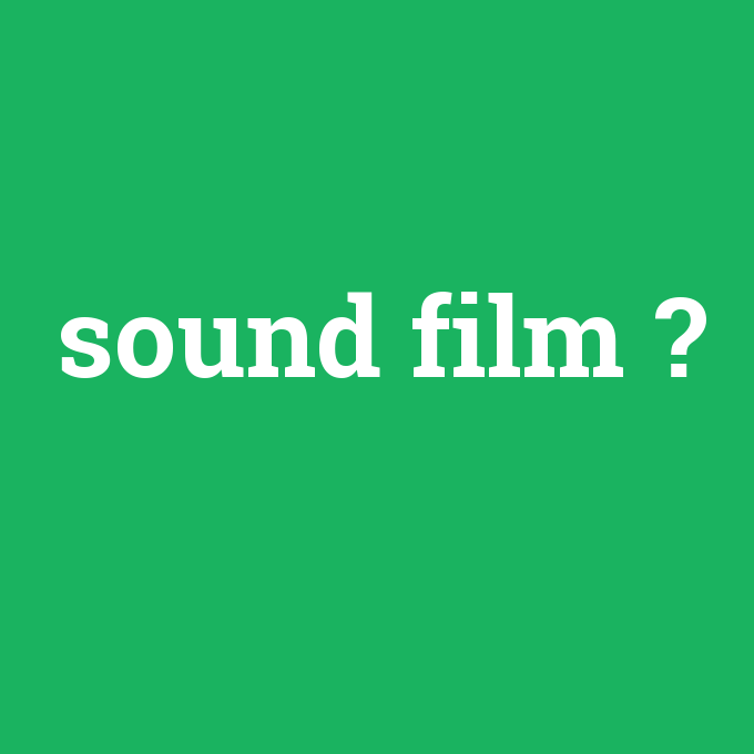 sound film, sound film nedir ,sound film ne demek