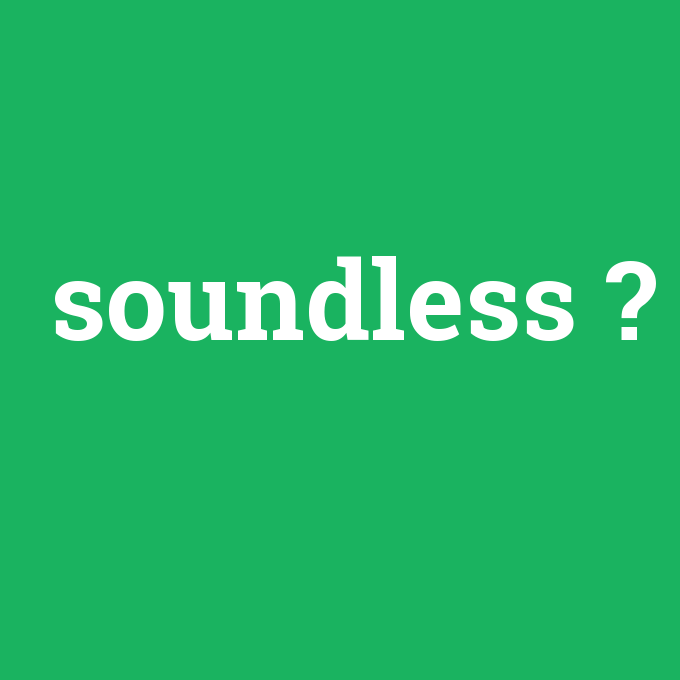 soundless, soundless nedir ,soundless ne demek