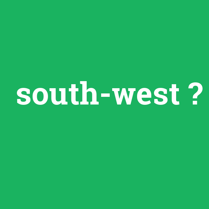 south-west, south-west nedir ,south-west ne demek