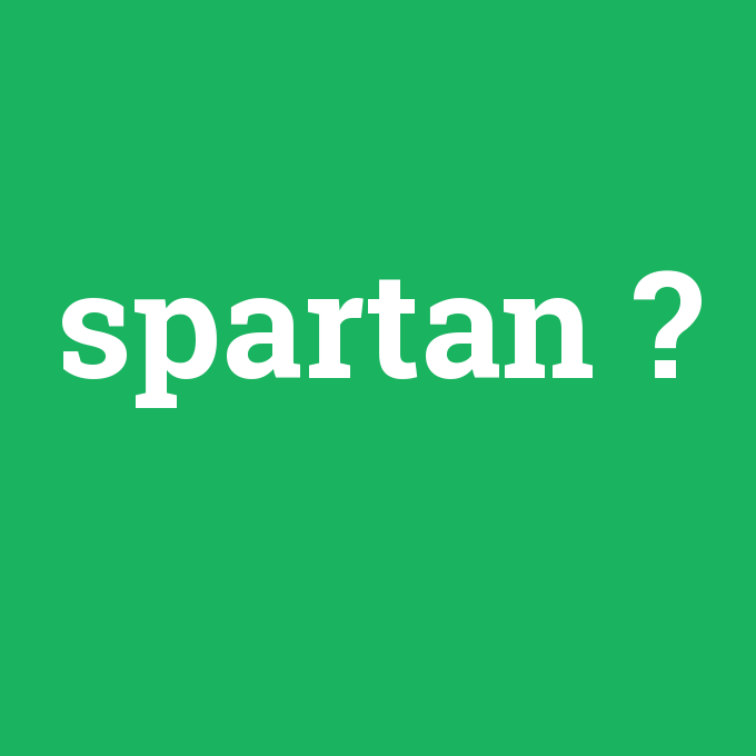 spartan, spartan nedir ,spartan ne demek