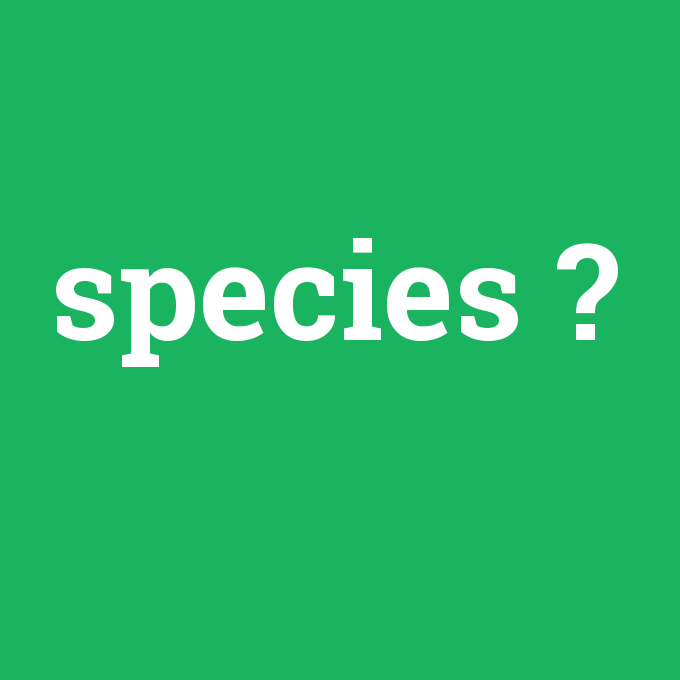 species, species nedir ,species ne demek