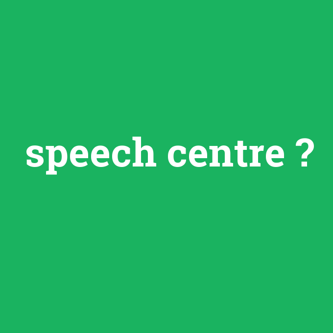 speech centre, speech centre nedir ,speech centre ne demek