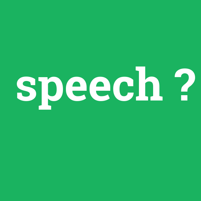 speech, speech nedir ,speech ne demek