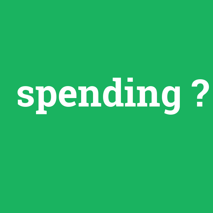 spending, spending nedir ,spending ne demek