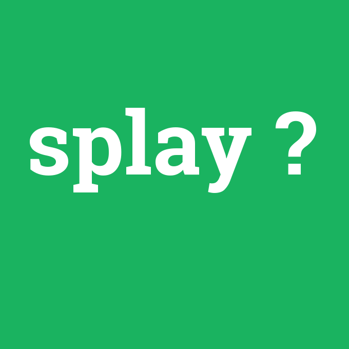 splay, splay nedir ,splay ne demek