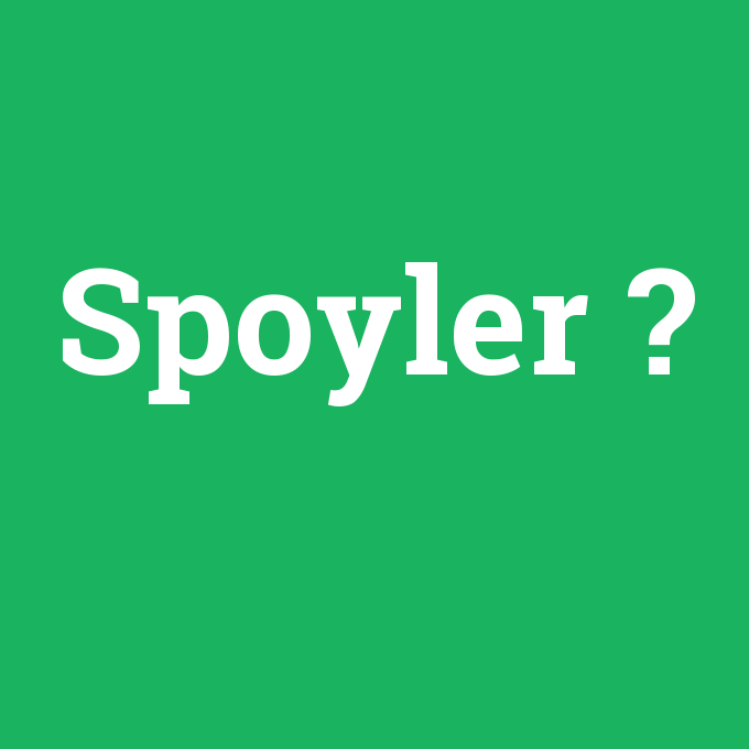 Spoyler, Spoyler nedir ,Spoyler ne demek