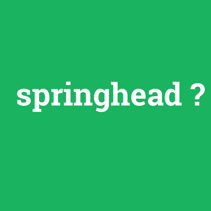 springhead, springhead nedir ,springhead ne demek