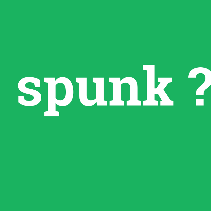 spunk, spunk nedir ,spunk ne demek