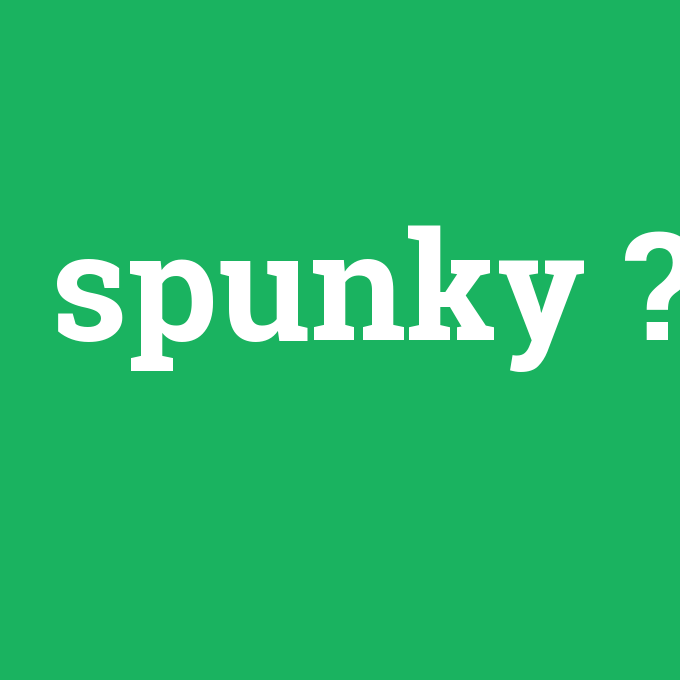 spunky, spunky nedir ,spunky ne demek