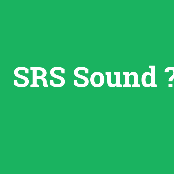 SRS Sound, SRS Sound nedir ,SRS Sound ne demek
