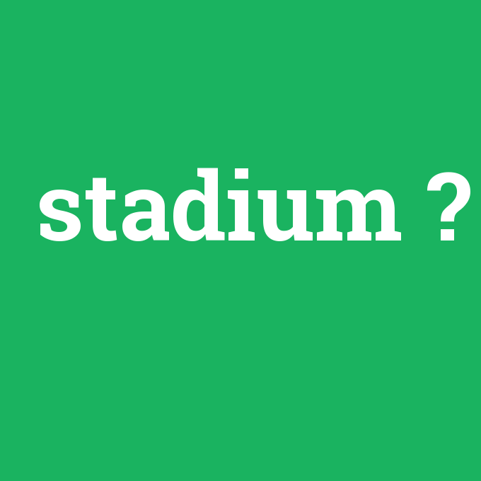 stadium, stadium nedir ,stadium ne demek