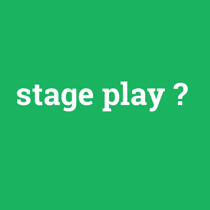 stage play, stage play nedir ,stage play ne demek