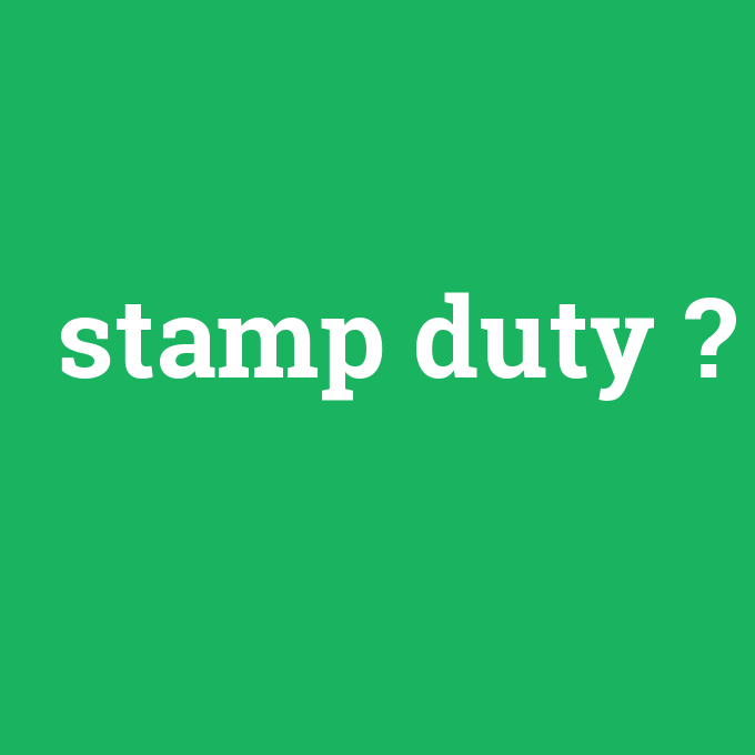 stamp duty, stamp duty nedir ,stamp duty ne demek