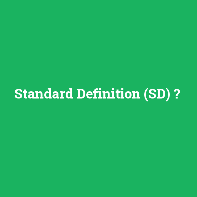 Standard Definition (SD), Standard Definition (SD) nedir ,Standard Definition (SD) ne demek