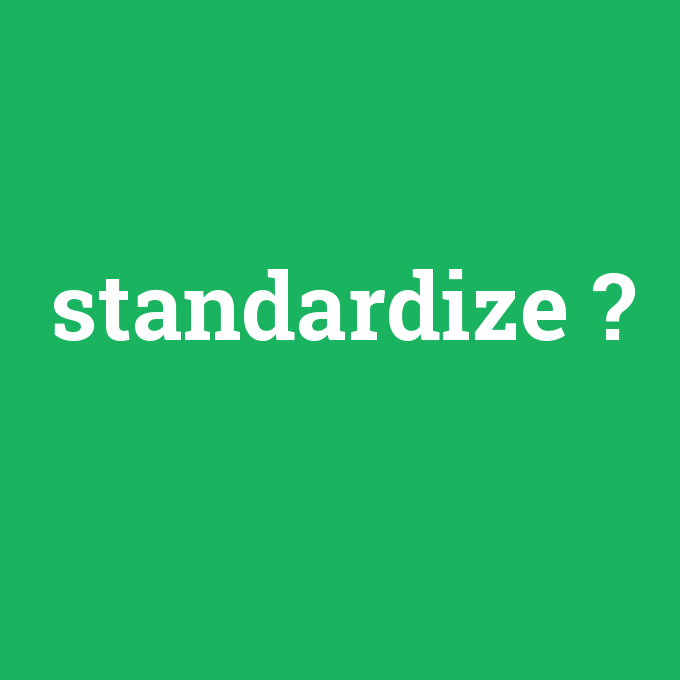 standardize, standardize nedir ,standardize ne demek