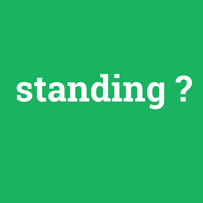standing, standing nedir ,standing ne demek