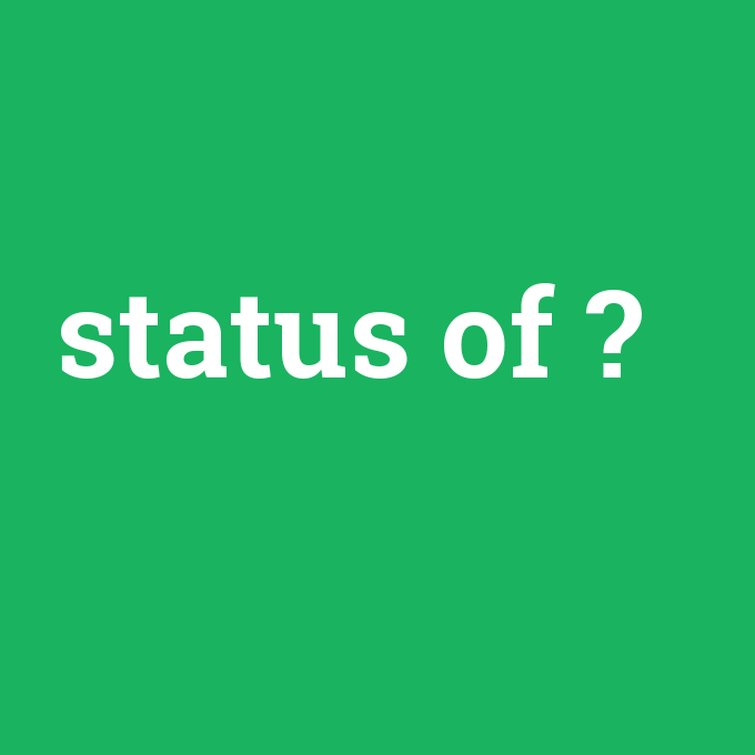status of, status of nedir ,status of ne demek