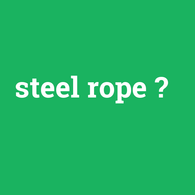 steel rope, steel rope nedir ,steel rope ne demek
