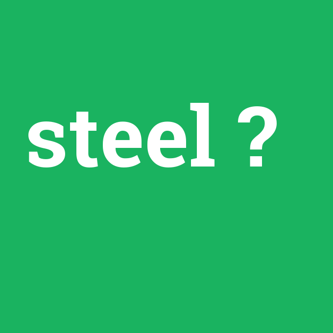 steel, steel nedir ,steel ne demek