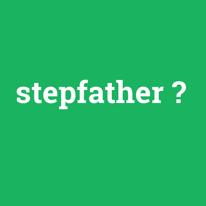 stepfather, stepfather nedir ,stepfather ne demek
