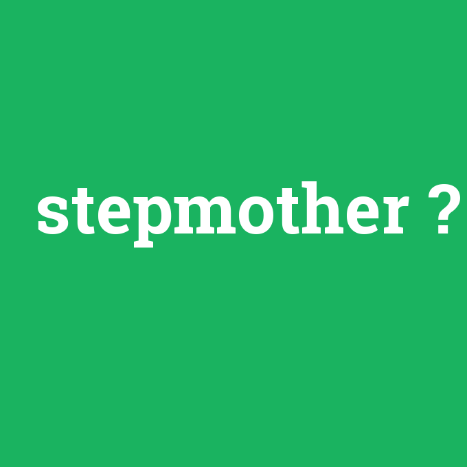 stepmother, stepmother nedir ,stepmother ne demek