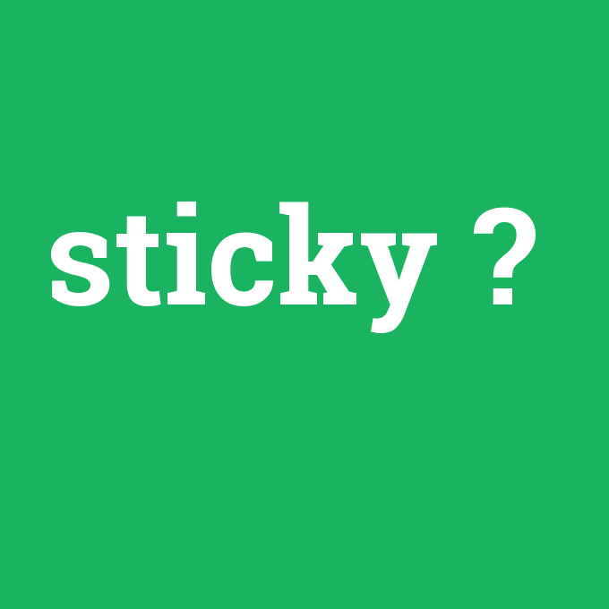 sticky, sticky nedir ,sticky ne demek