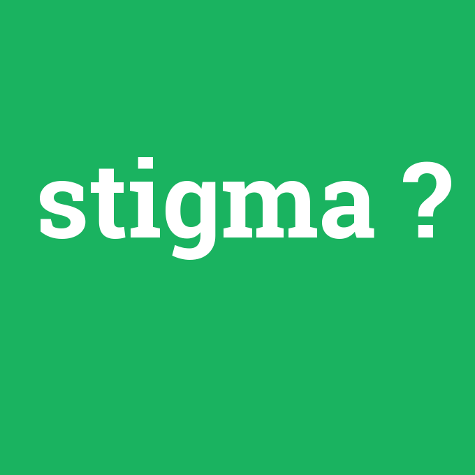 stigma, stigma nedir ,stigma ne demek
