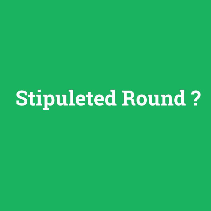 Stipuleted Round, Stipuleted Round nedir ,Stipuleted Round ne demek