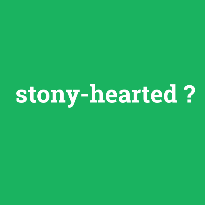 stony-hearted, stony-hearted nedir ,stony-hearted ne demek