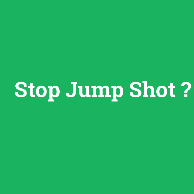Stop Jump Shot, Stop Jump Shot nedir ,Stop Jump Shot ne demek
