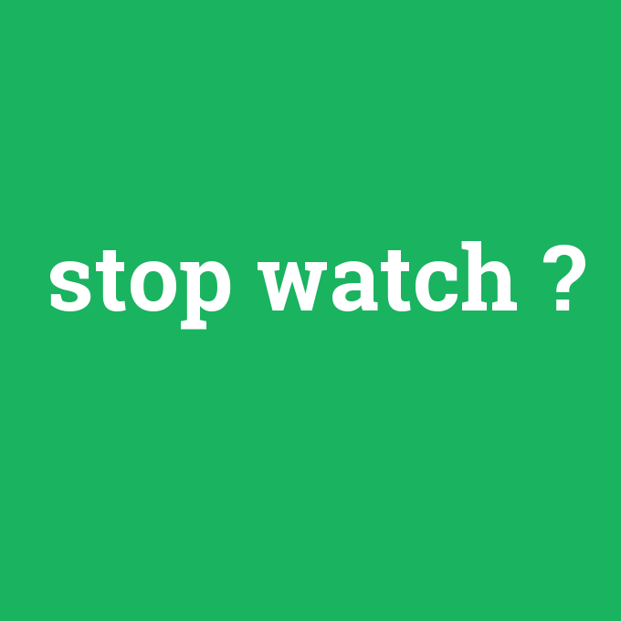 stop watch, stop watch nedir ,stop watch ne demek