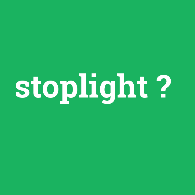 stoplight, stoplight nedir ,stoplight ne demek