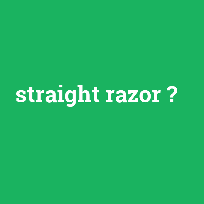 straight razor, straight razor nedir ,straight razor ne demek