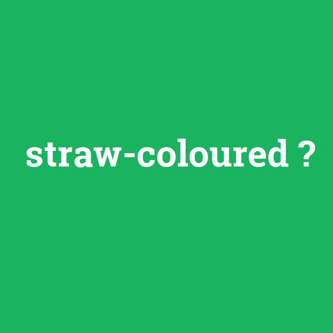 straw-coloured, straw-coloured nedir ,straw-coloured ne demek