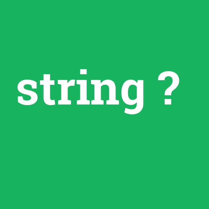 string, string nedir ,string ne demek