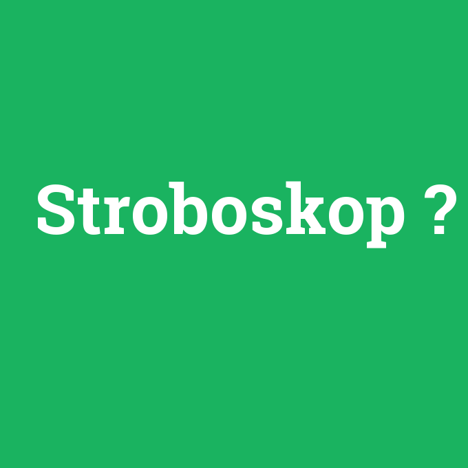Stroboskop, Stroboskop nedir ,Stroboskop ne demek