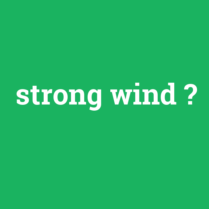 strong wind, strong wind nedir ,strong wind ne demek