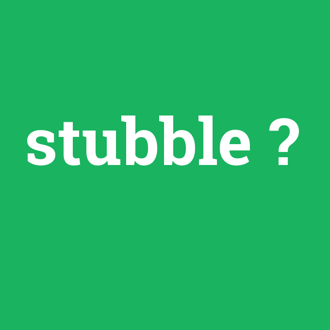 stubble, stubble nedir ,stubble ne demek