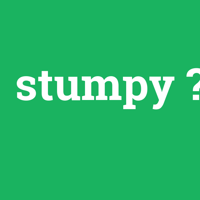 stumpy, stumpy nedir ,stumpy ne demek
