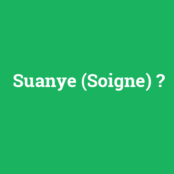 Suanye (Soigne), Suanye (Soigne) nedir ,Suanye (Soigne) ne demek