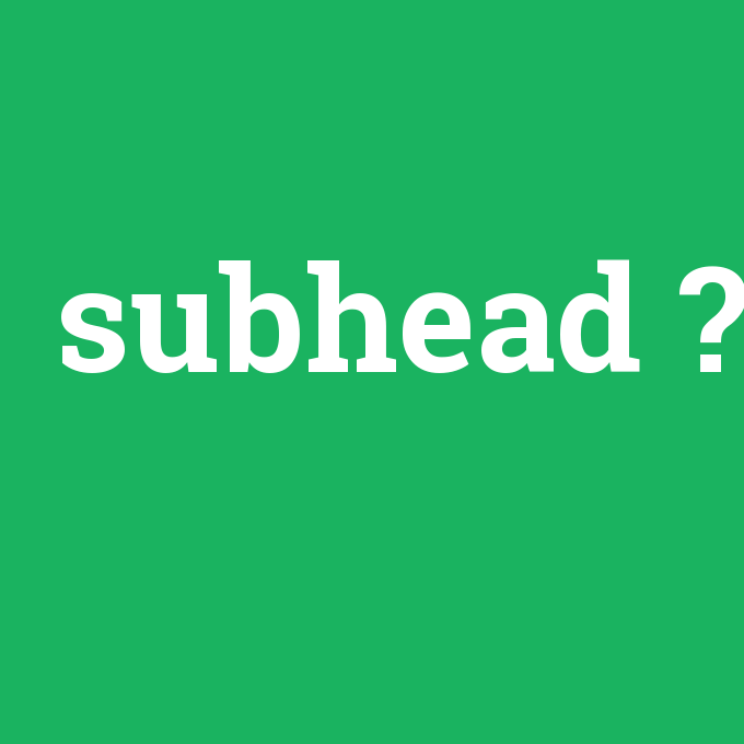 subhead, subhead nedir ,subhead ne demek