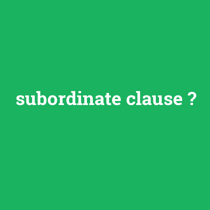 subordinate clause, subordinate clause nedir ,subordinate clause ne demek