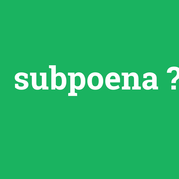 subpoena, subpoena nedir ,subpoena ne demek