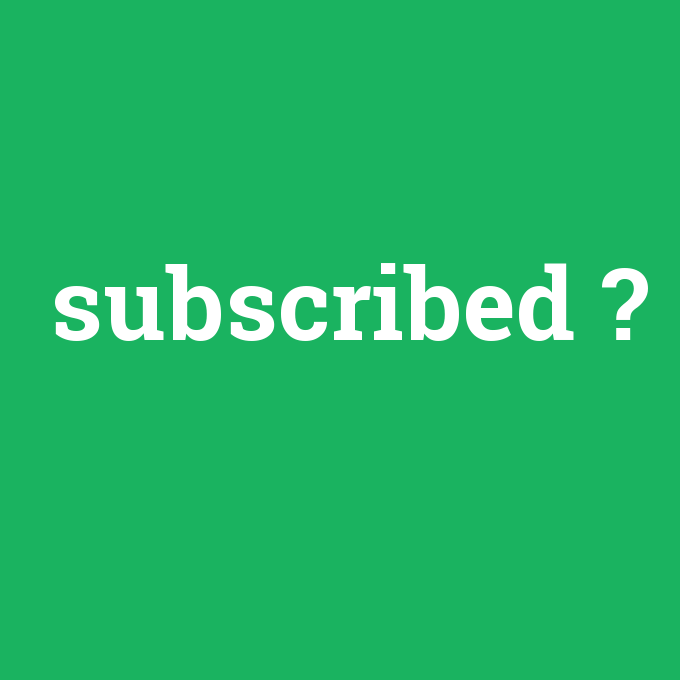 subscribed, subscribed nedir ,subscribed ne demek